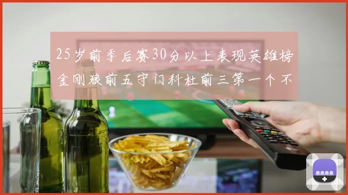 25岁前季后赛30分以上表现英雄榜金刚狼前五守门科杜前三第一个不以得分著称